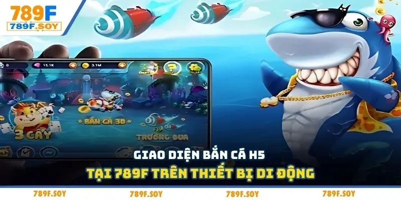 Giao diện bắn cá H5 tại 789F trên thiết bị di động