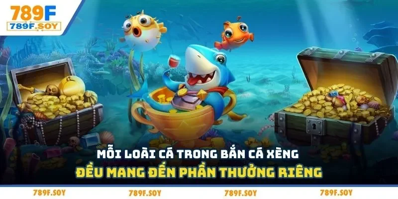Mỗi loài cá trong bắn cá xèng đều mang đến phần thưởng riêng