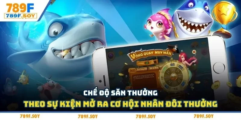 Chế độ săn thưởng theo sự kiện mở ra cơ hội nhân đôi thưởng