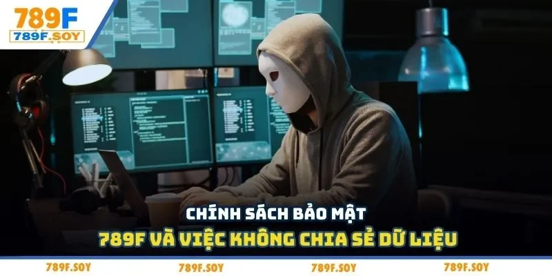 Chính sách bảo mật 789F và việc không chia sẻ dữ liệu