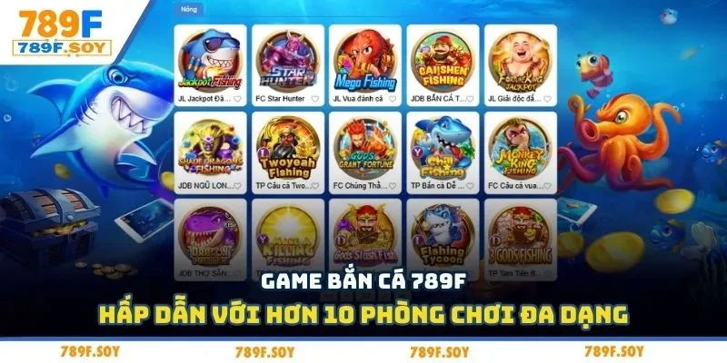 Game bắn cá 789f hấp dẫn với hơn 10 phòng chơi đa dạng