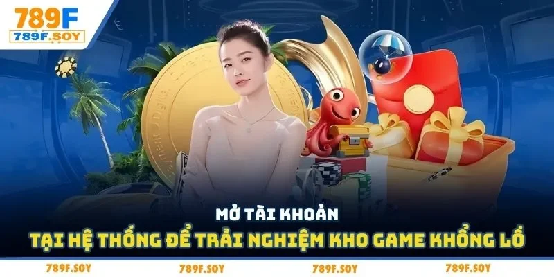 Mở tài khoản tại hệ thống để trải nghiệm kho game khổng lồ