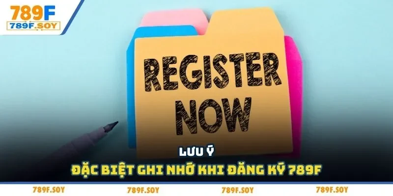 Lưu ý đặc biệt ghi nhớ khi đăng ký 789F