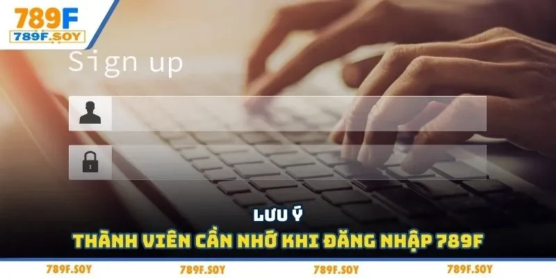 Lưu ý thành viên cần nhớ khi đăng nhập 789F