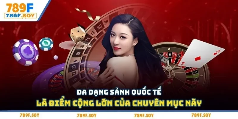 Đa dạng sảnh quốc tế là điểm cộng lớn của chuyên mục này