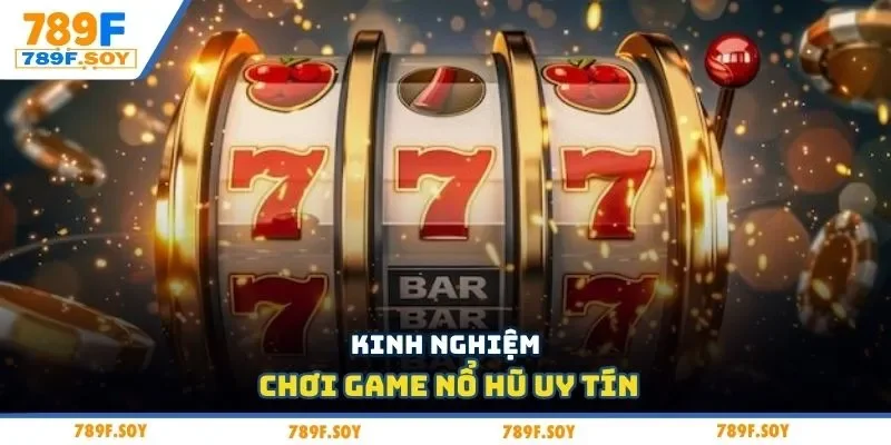 Kinh nghiệm chơi game nổ hũ uy tín