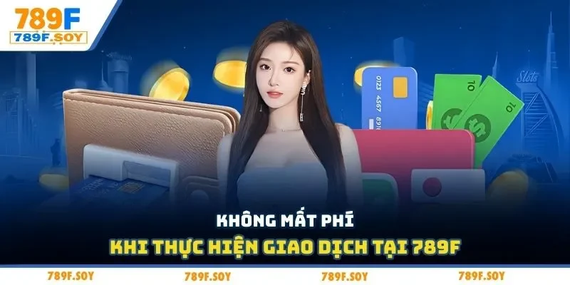 Không mất phí khi thực hiện giao dịch tại 789F