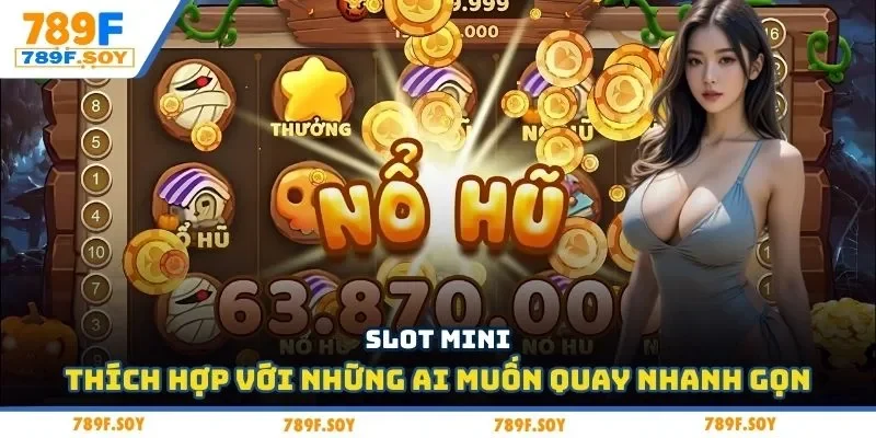 Slot mini thích hợp với những ai muốn quay nhanh gọn