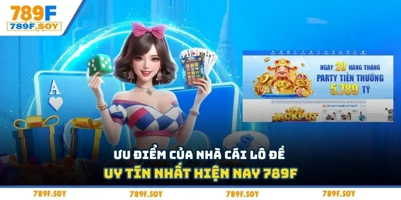 Ưu điểm của nhà cái lô đề uy tín nhất hiện nay 789F