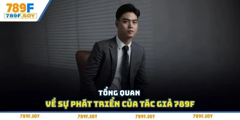 Tổng quan về sự phát triển của tác giả 789F